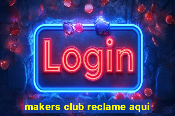 makers club reclame aqui